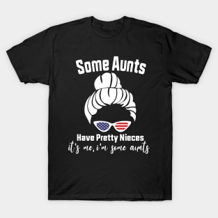 Some Aunts Have Pretty Nieces It's Me I'm Some Aunts Funny Family Quote T-Shirt